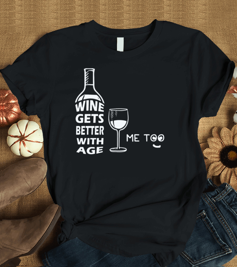 Wine Gets Better With Age Me Too Playful Wine Glass T-Shirt