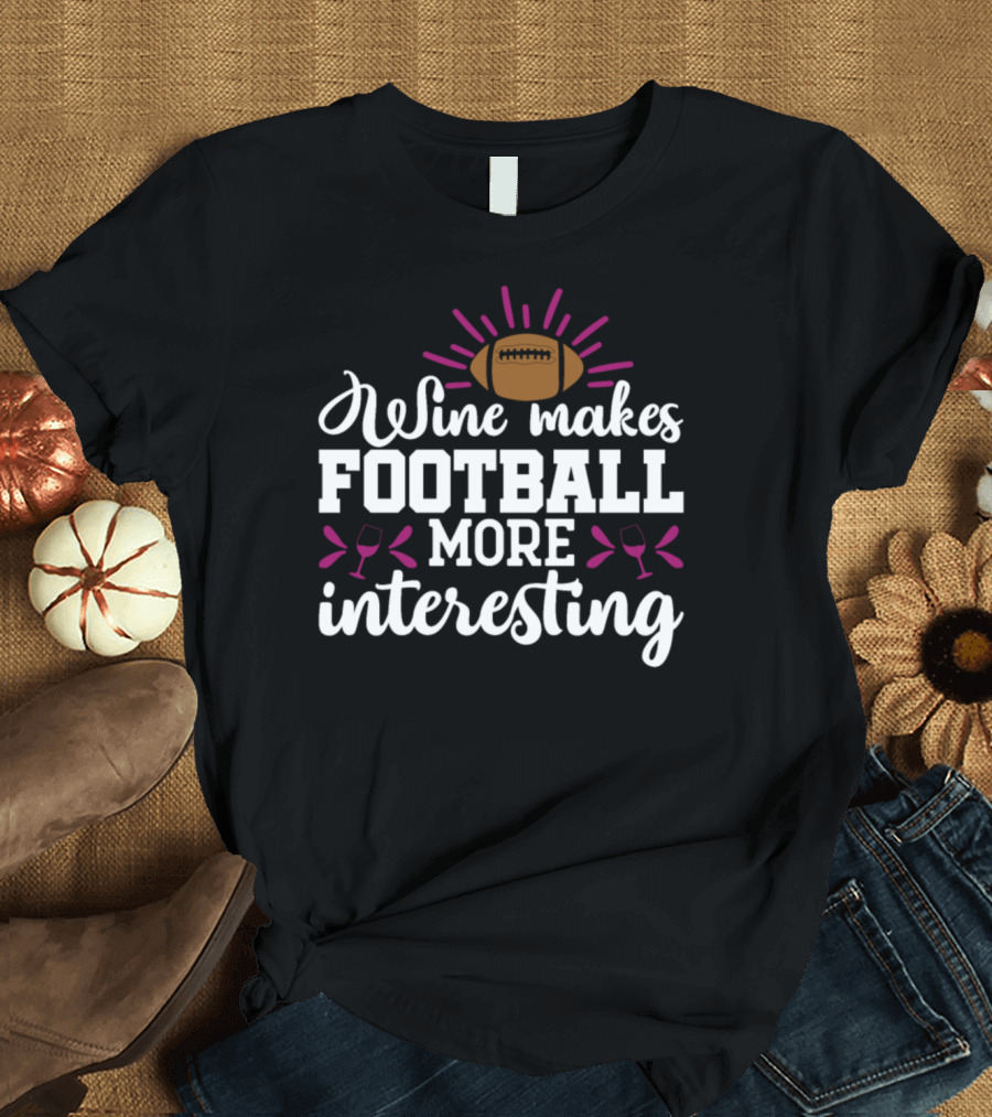 Wine Makes Football More Interesting with Glasses and Football T-Shirt