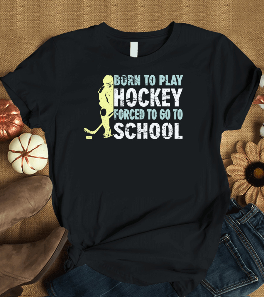 Born to Play Hockey Forced to Go to School Sports Enthusiast T-Shirt