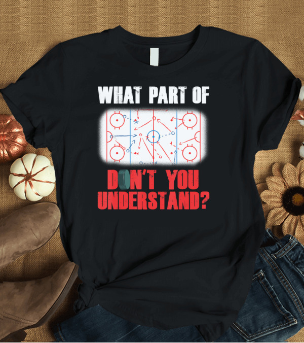 T-Shirt: What Part of Don't You Understand Ice Hockey Coach Play Diagram T-Shirt What Part of Don't You Understand Ice Hockey Coach Play Diagram T-Shirt