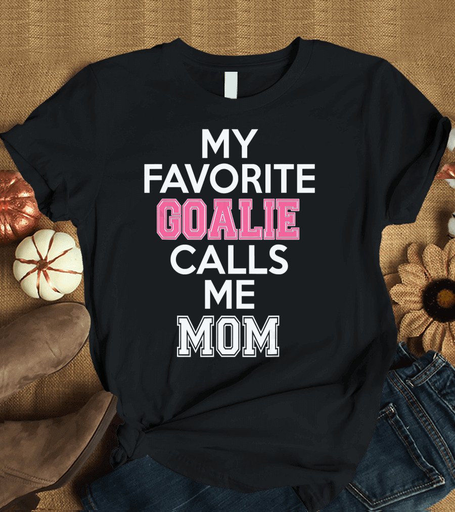 My Favorite Goalie Calls Me Mom Soccer Hockey Goalie Mom T-Shirt