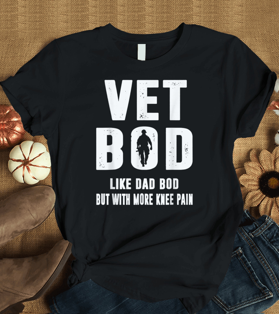 Vet Bod Like Dad Bod But More Knee Pain Soldier T-Shirt