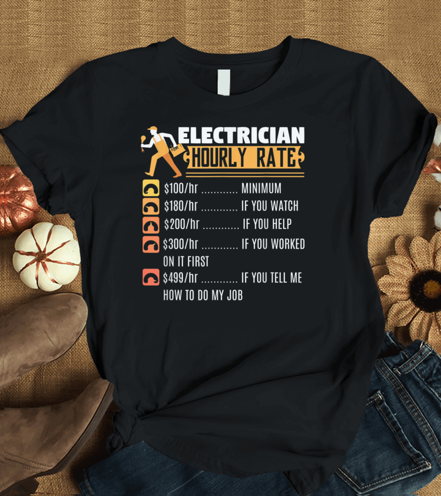 Electrician Hourly Rate Minimum Funny Lineman Joke If You Tell Me How to Do My Job T-Shirt