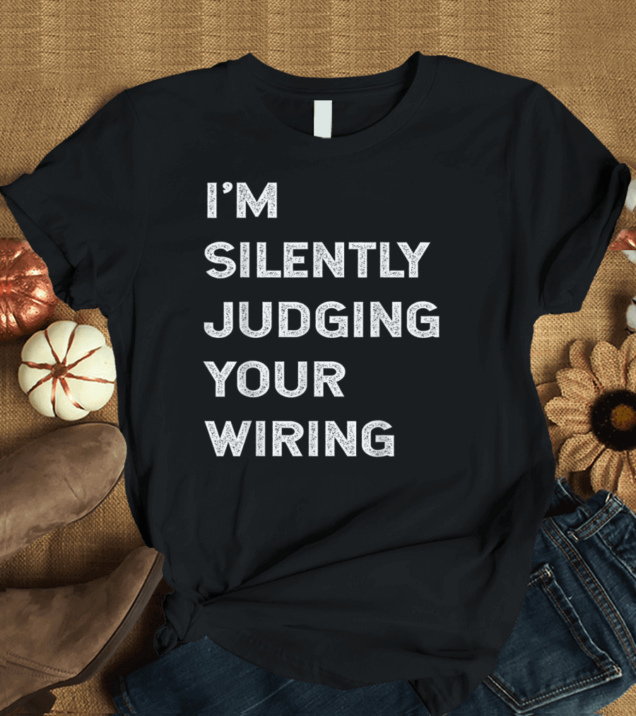 I'M Silently Judging Your Wiring T-Shirt