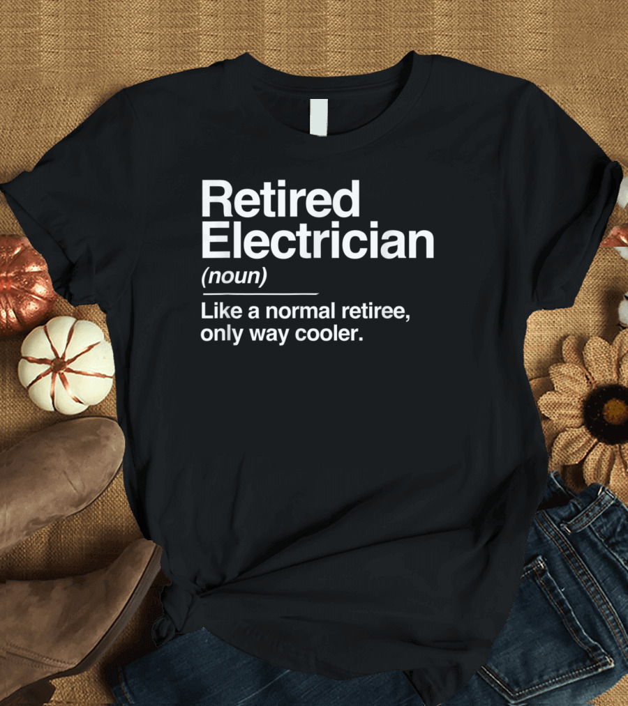 Retired Electrician Definition Noun Normal Retiree Only Way Cooler T-Shirt