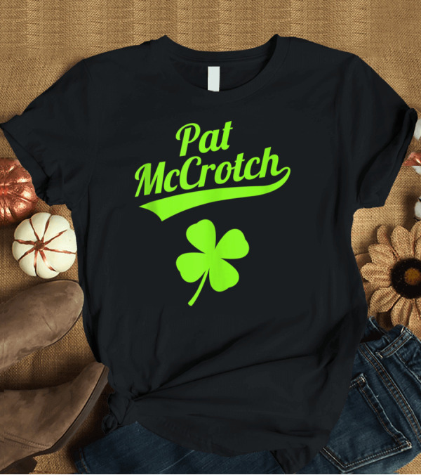 T-Shirt: Pat McCrotch Funny Saint Patricks Day Shamrock Fake Irish Name T-Shirt Pat McCrotch Funny Saint Patricks Day Shamrock Fake Irish Name T-Shirt
