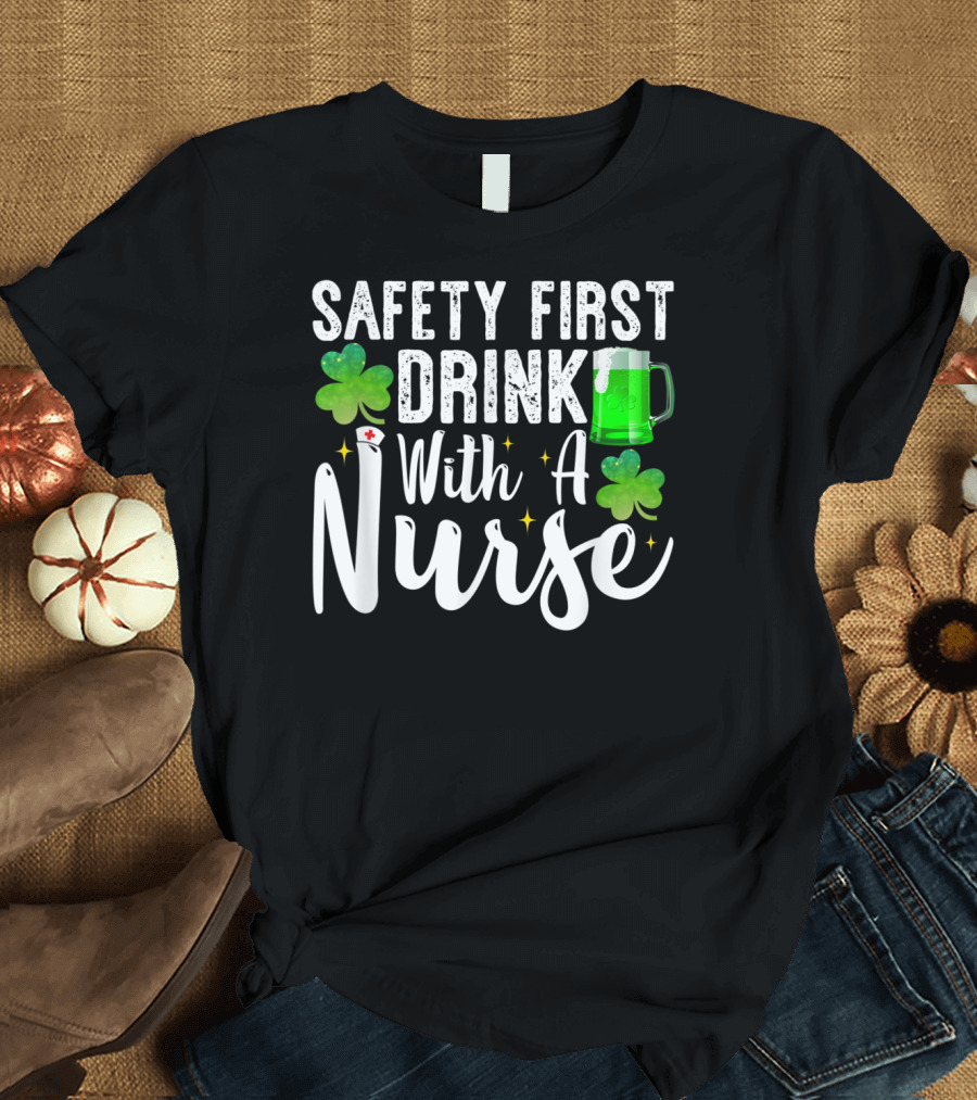 Safety First Drink With A Nurse Shamrock Green Beer T-Shirt