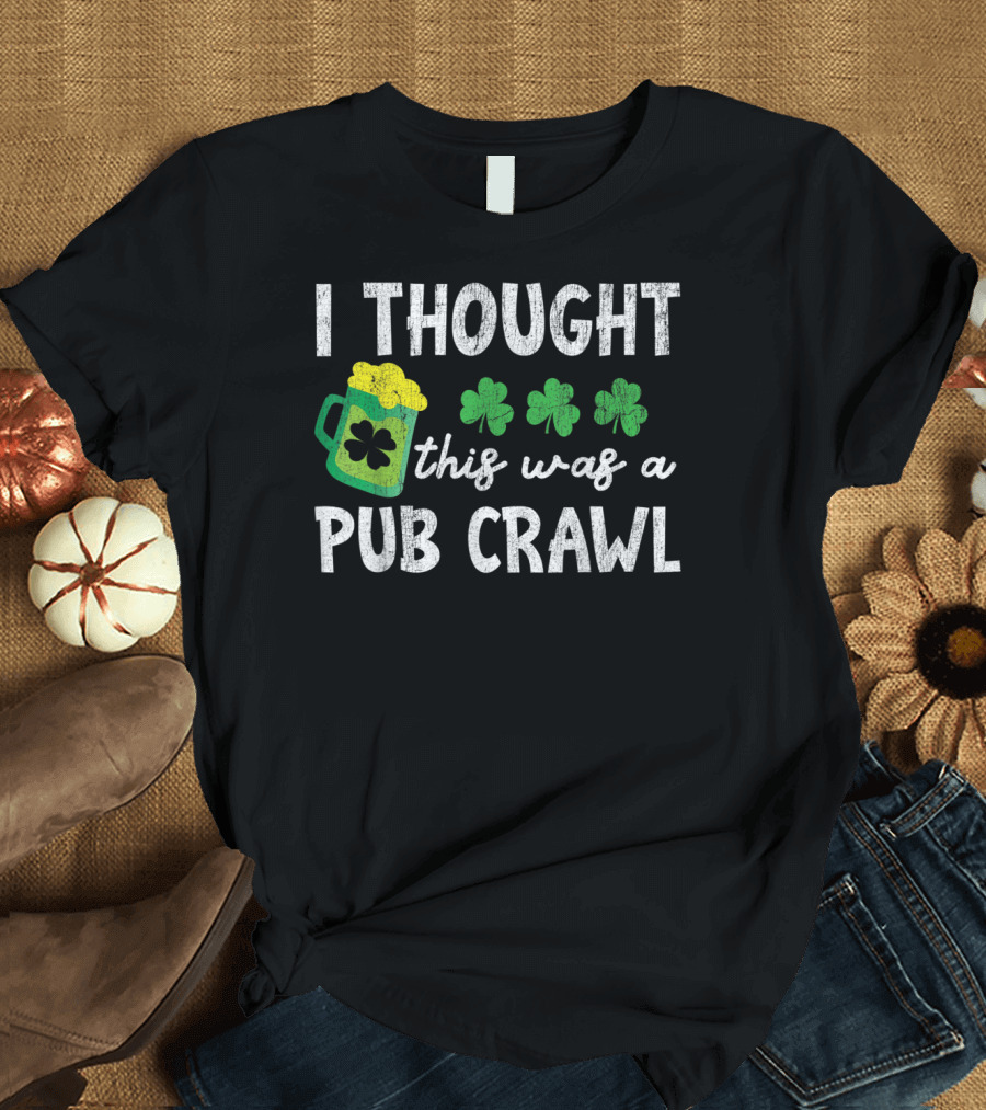 I Thought This Was A Pub Crawl St Patricks Day 5k Shamrock Beer Mug T-Shirt