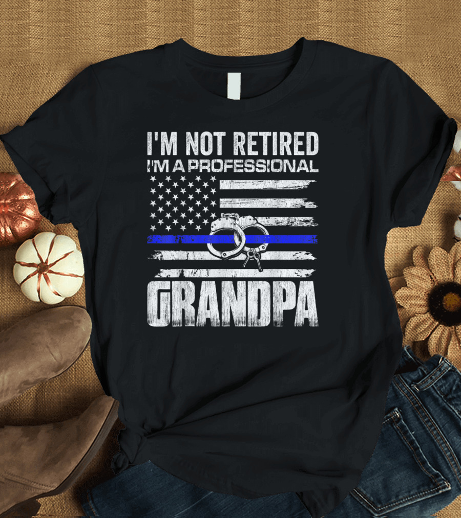 I'm Not Retired I'm A Professional Grandpa American Flag Handcuffs Thin Blue Line T-Shirt