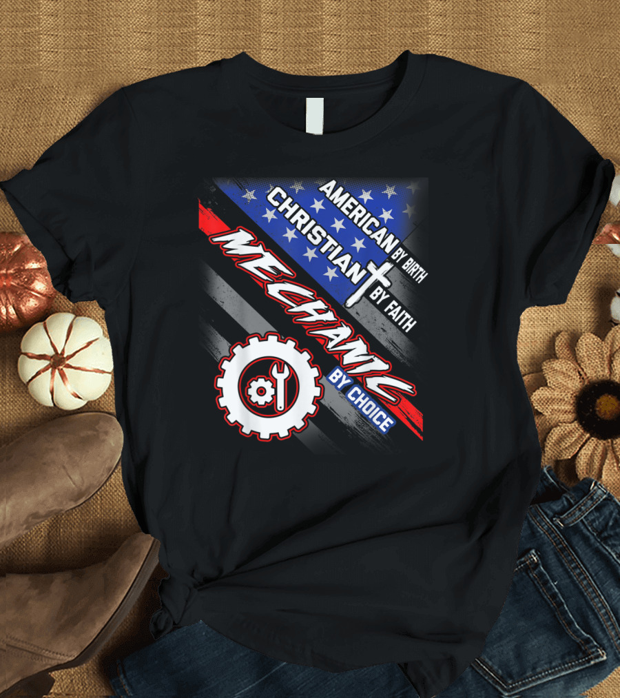 American By Birth Christian By Faith Mechanic By Choice T-Shirt