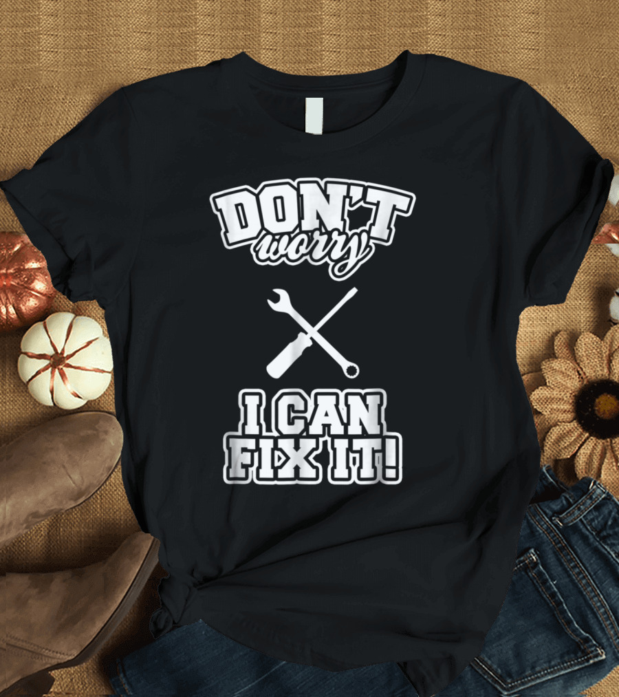 Don't Worry I Can Fix It Funny Mechanic Wrench Screwdriver T-Shirt