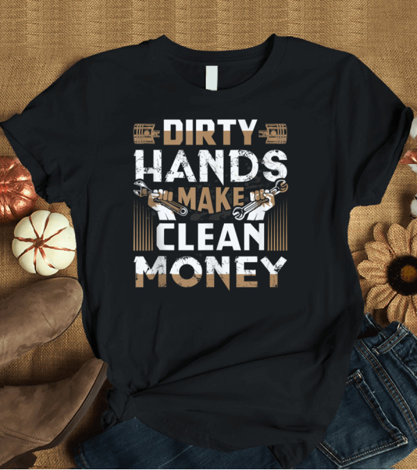T-Shirt: Dirty Hands Make Clean Money Funny Mechanic Wrenches T-Shirt Dirty Hands Make Clean Money Funny Mechanic Wrenches T-Shirt
