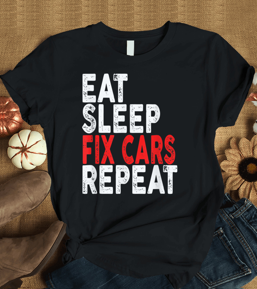 Eat Sleep Fix Cars Repeat Mechanic Lifestyle Motto T-Shirt