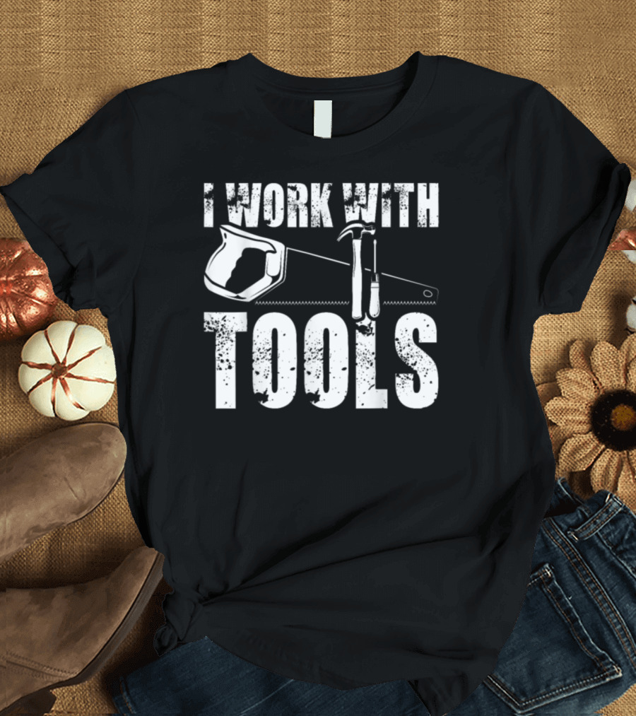 I Work With Tools Funny Contractor Mechanic With Tape Measure and Hammer T-Shirt