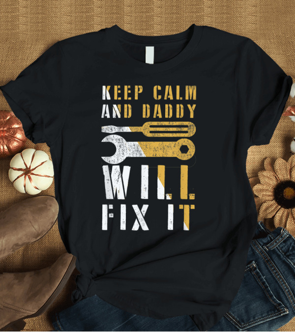 T-Shirt: Keep Calm And Daddy Will Fix It Mechanic Dad Tools T-Shirt Keep Calm And Daddy Will Fix It Mechanic Dad Tools T-Shirt