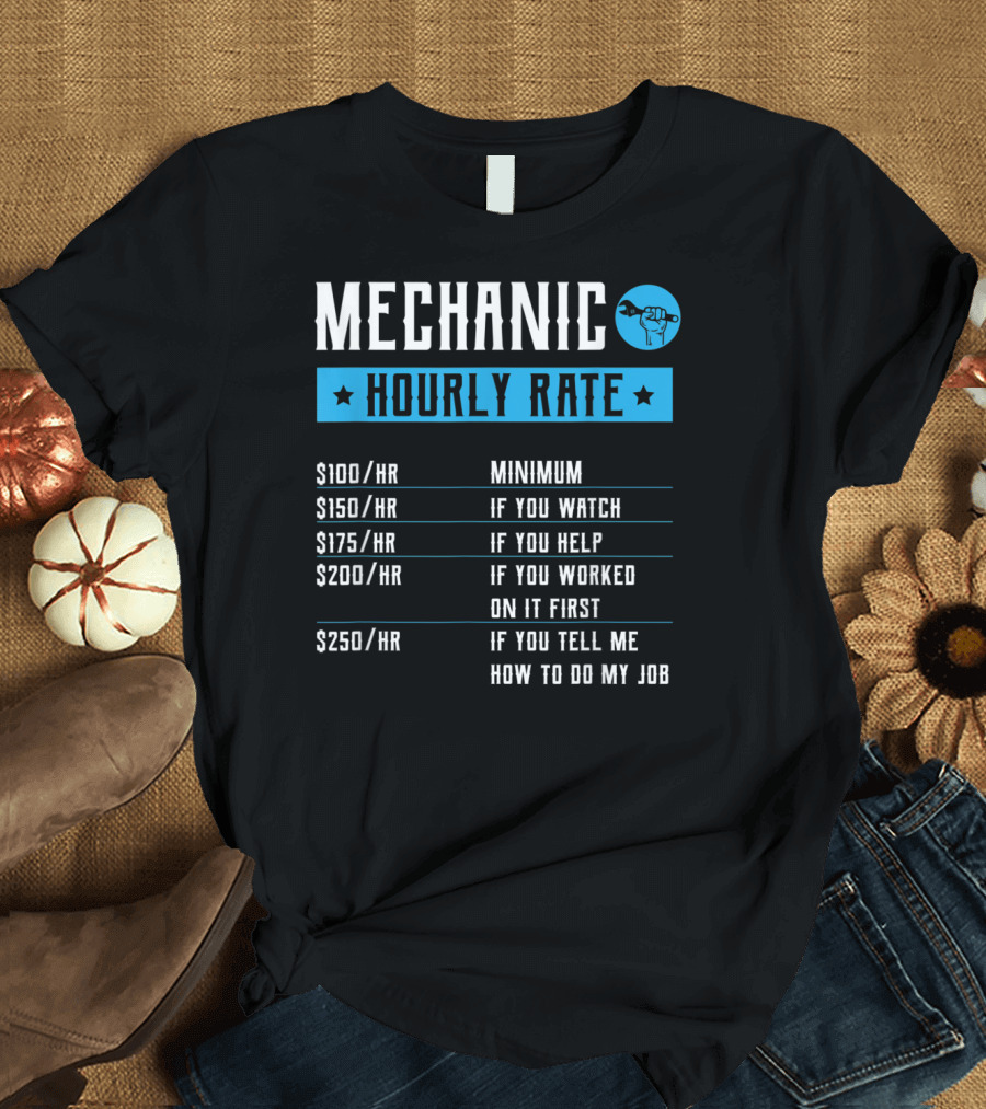 Mechanic Hourly Rate Minimum If You Watch Help Worked Tell Me How To Do My Job T-Shirt