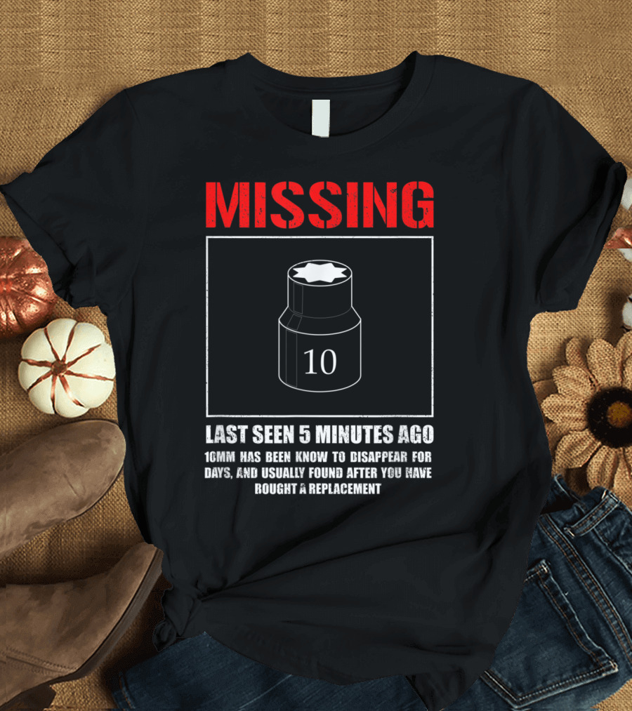 Missing 10mm Socket Last Seen 5 Minutes Ago Funny Mechanic Machinist T-Shirt