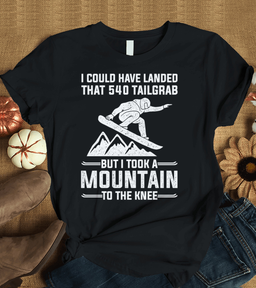 I Could Have Landed That 540 Tailgrab But I Took a Mountain to the Knee T-Shirt