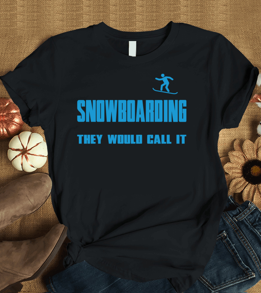 If Snowboarding Was Easy They Would Call It Skiing T-Shirt