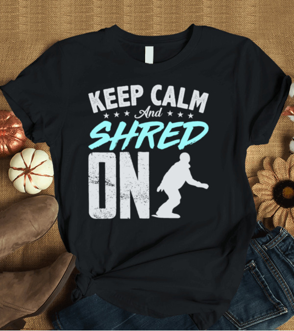 T-Shirt: KEEP CALM AND SHRED ON SNOWBOARDER T-Shirt KEEP CALM AND SHRED ON SNOWBOARDER T-Shirt