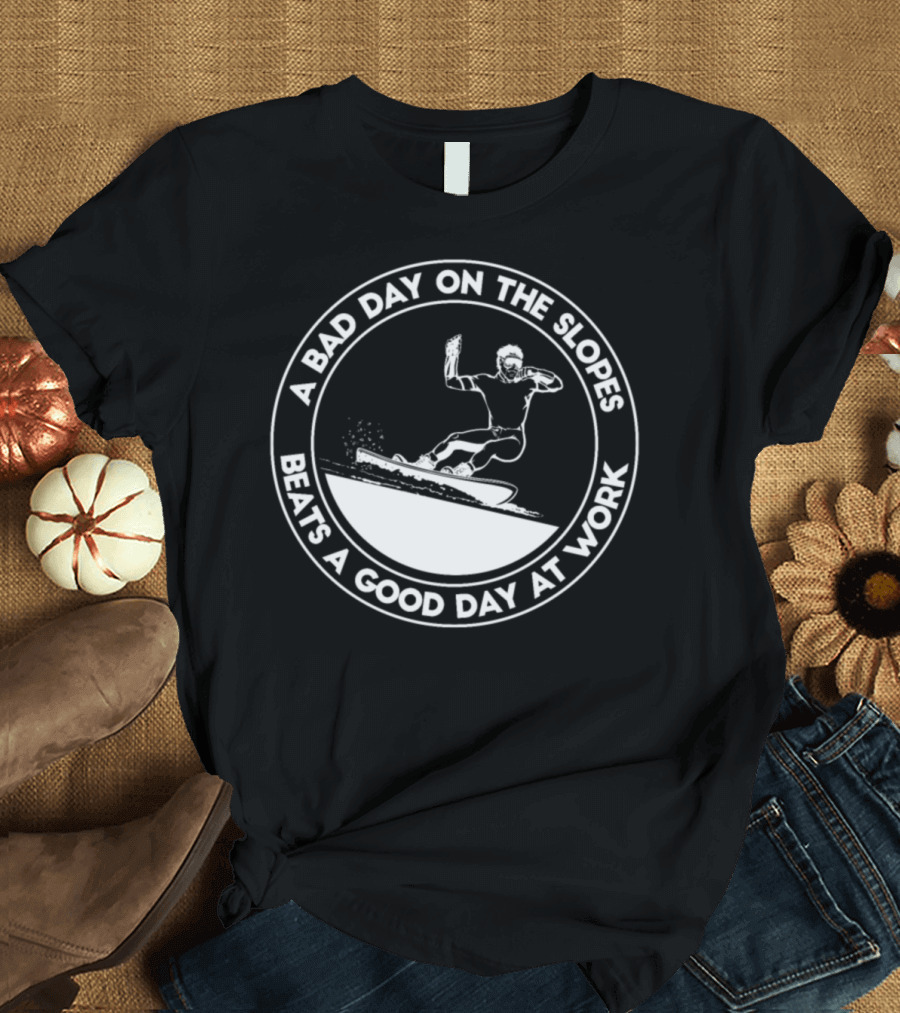 A Bad Day on the Slopes Beats a Good Day at Work Snowboarding Slogan Snowboard Winter Sports T-Shirt