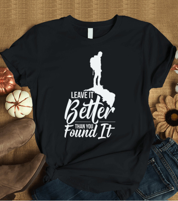 T-Shirt: Leave It Better Than You Found It Hiking Mountains T-Shirt Leave It Better Than You Found It Hiking Mountains T-Shirt