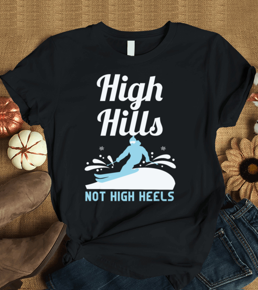 High Hills Not High Heels Skiing Adventure T-Shirt