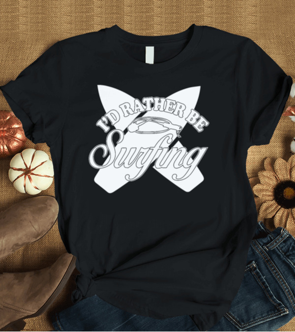 T-Shirt: I'd Rather Be Surfing with Crossed Surfboards and Surfboard T-Shirt I'd Rather Be Surfing with Crossed Surfboards and Surfboard T-Shirt