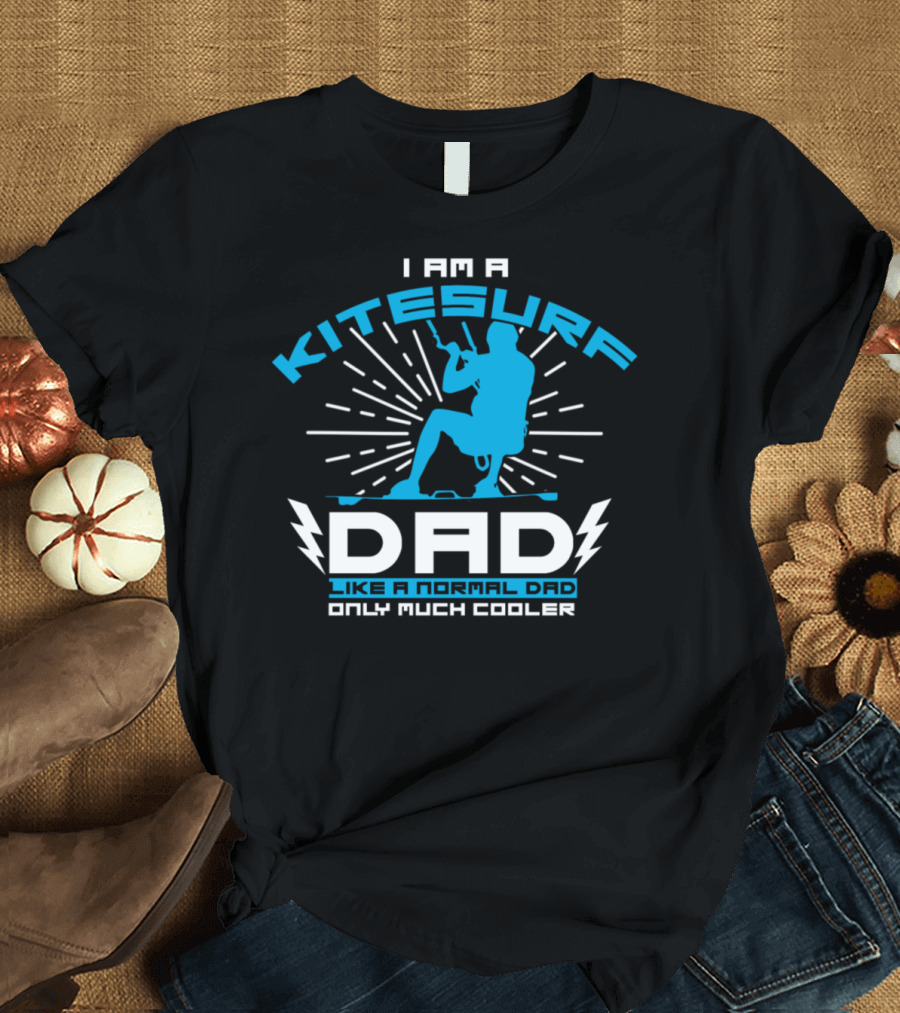 I Am A Kitesurf Dad Like A Normal Dad Only Much Cooler T-Shirt