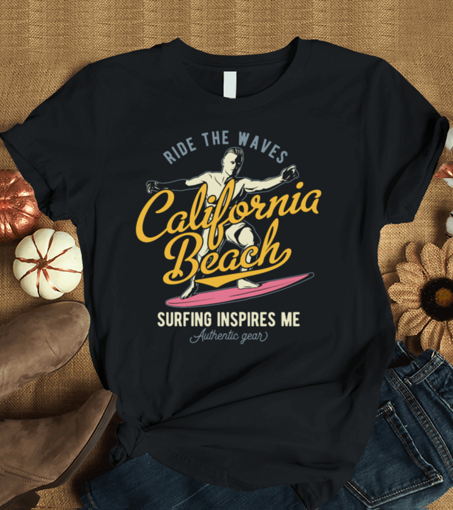 Ride The Waves California Beach Surfing Inspires Me Authentic Gear T-Shirt