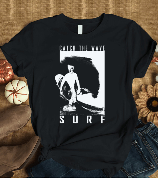 T-Shirt: Catch The Wave Surf Surfer Surfing T-Shirt Catch The Wave Surf Surfer Surfing T-Shirt