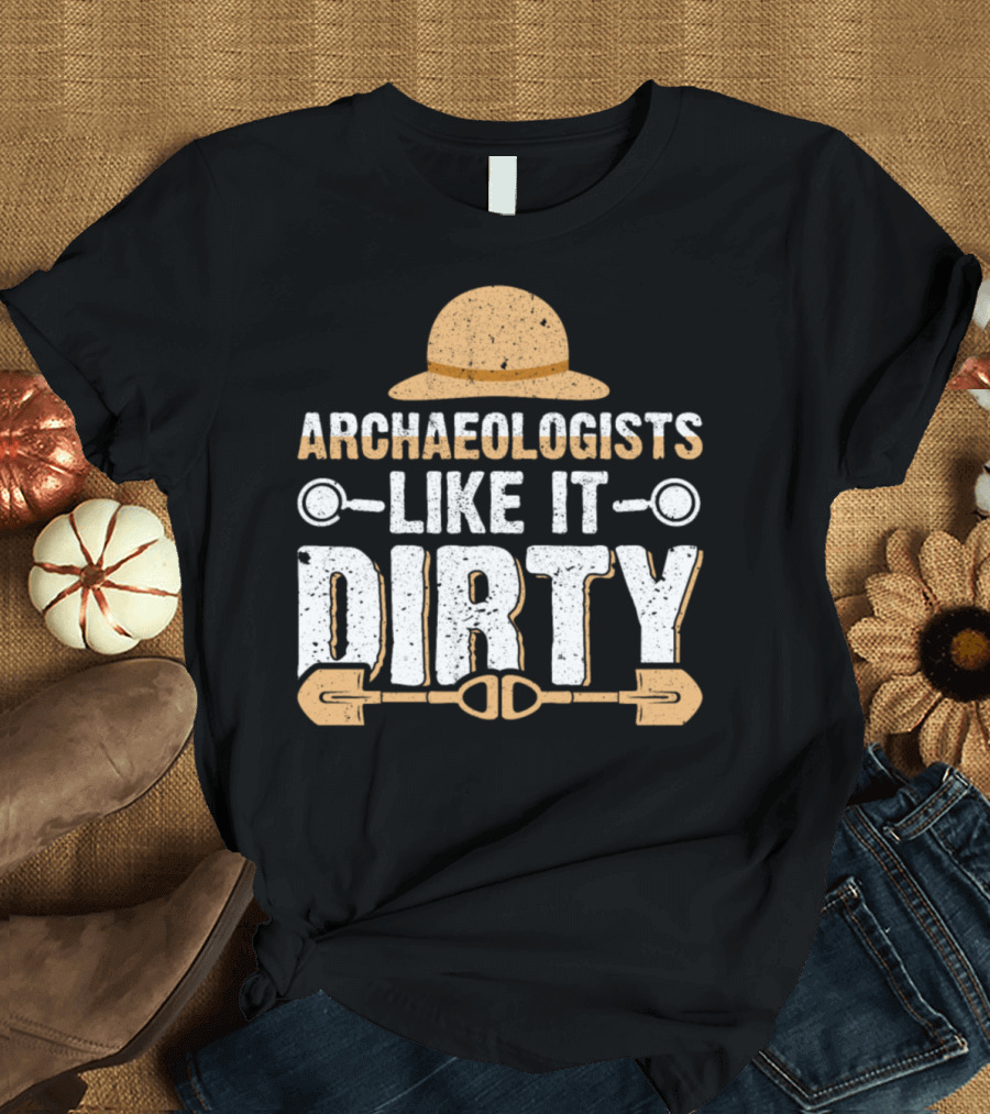 Archaeologists Like It Dirty with Shovels and Hat T-Shirt