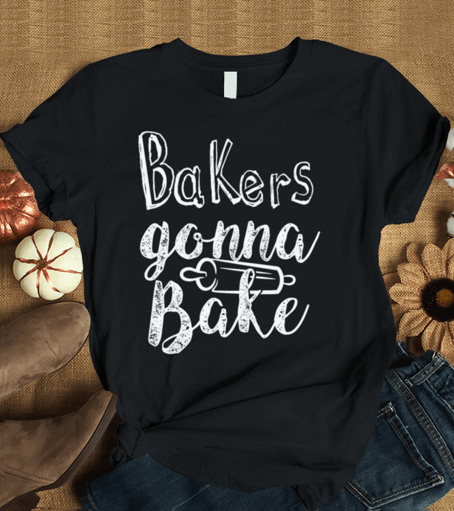 Bakers Gonna Bake Hobby Baker Baking Pastry Cook T-Shirt