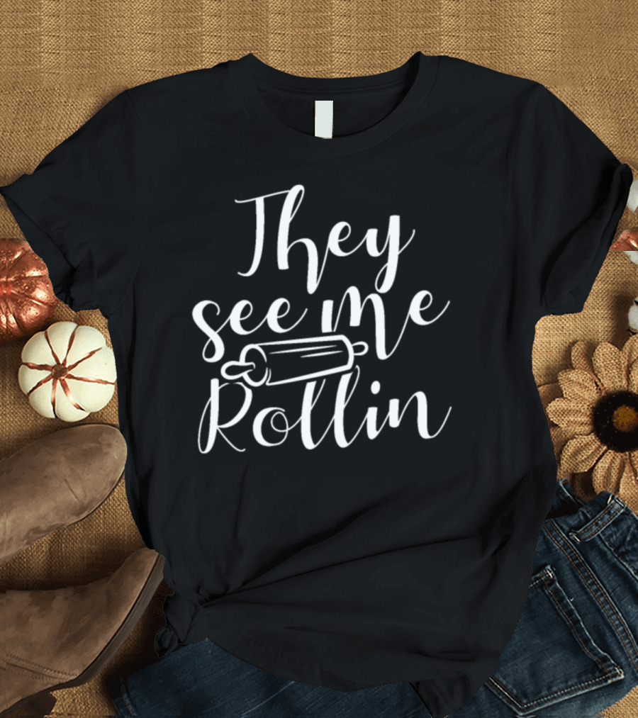 They See Me Rollin Baking Cooking T-Shirt