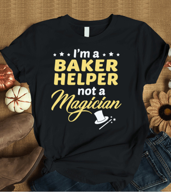 T-Shirt: I'm a Baker Helper Not a Magician T-Shirt I'm a Baker Helper Not a Magician T-Shirt