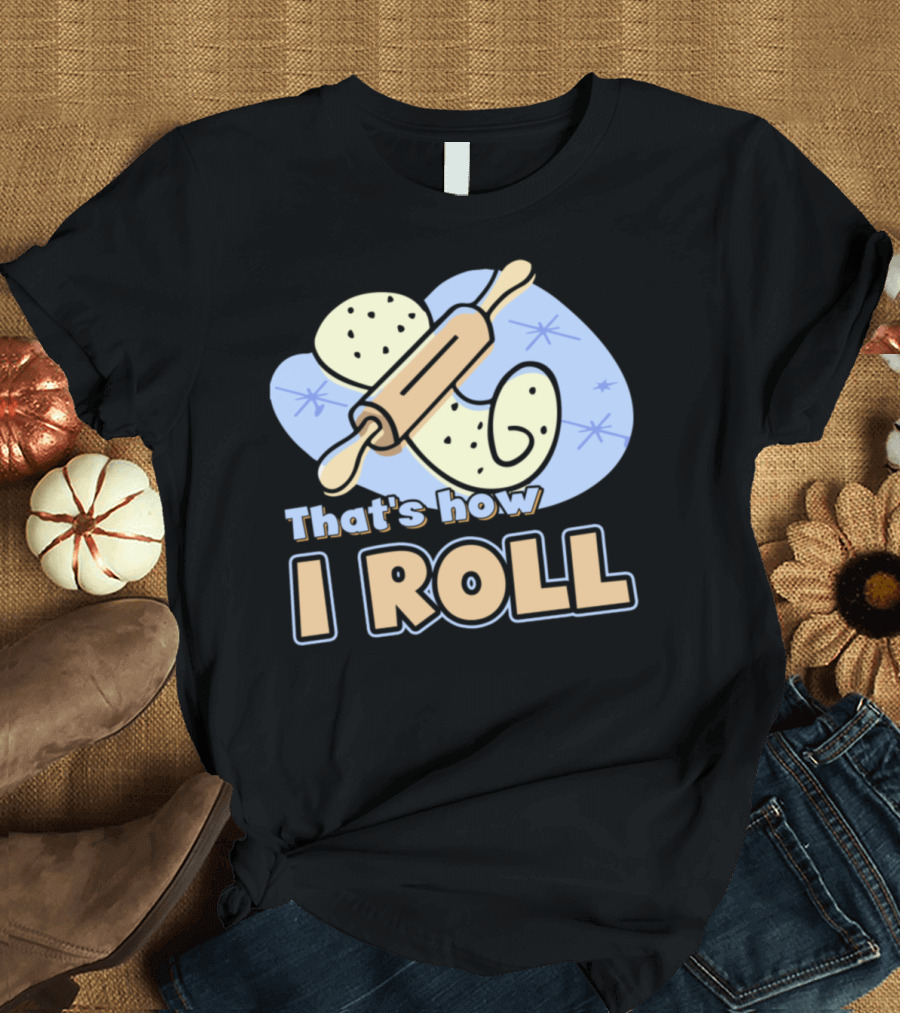 Baker That's How I Roll Rolling Pin Dough T-Shirt