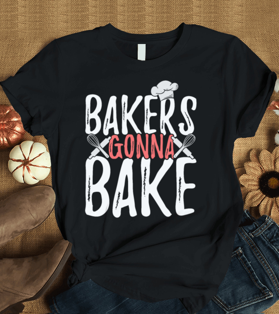 Bakers Gonna Bake Cooking Baking Kitchen Cookies Cake T-Shirt