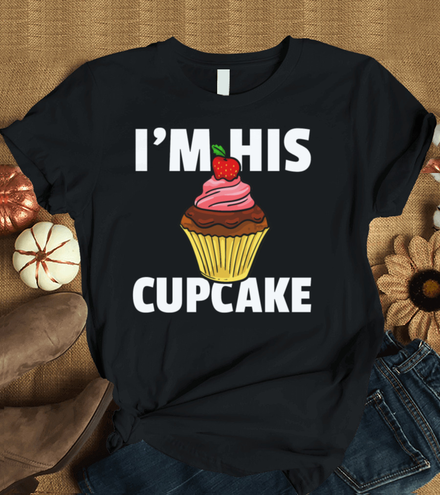 I'M HIS CUPCAKE Muffin Cake Baker T-Shirt