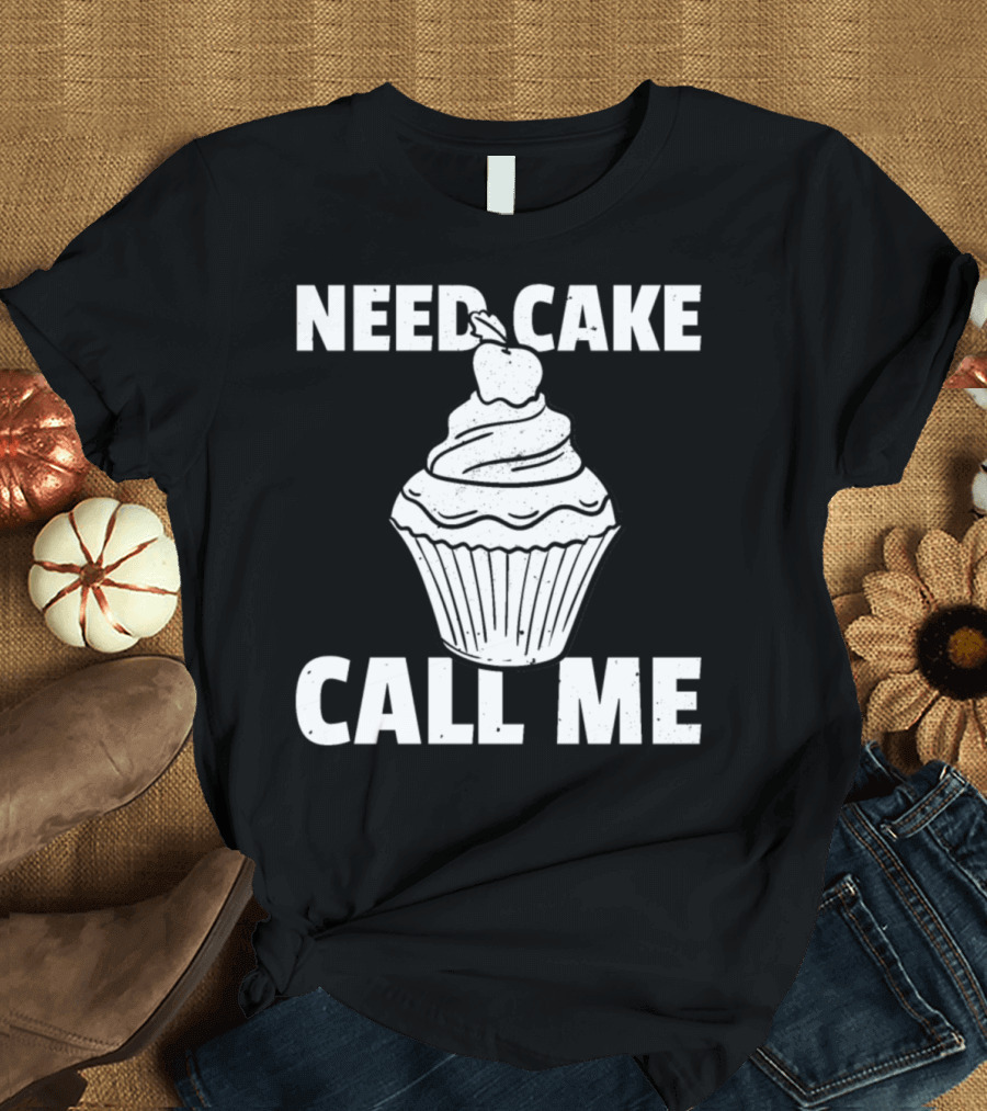Need Cake Call Me Cupcake Muffin Cake Biscuit Baker T-Shirt