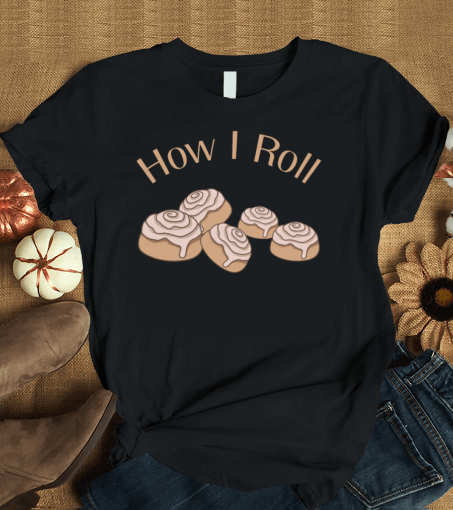 How I Roll Funny Baker Cinnamon Roll Baking Humor T-Shirt