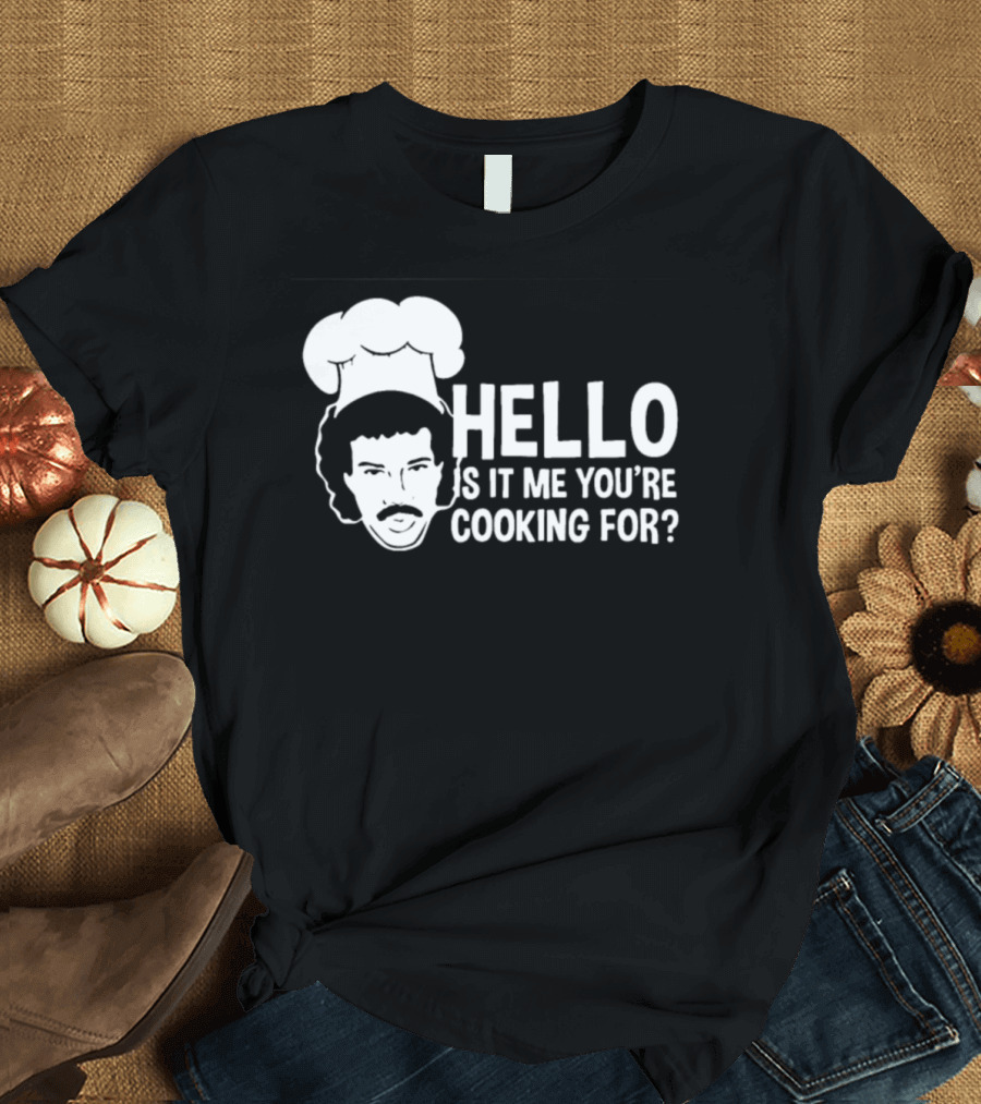 HELLO IS IT ME YOU'RE COOKING FOR CHEF T-Shirt