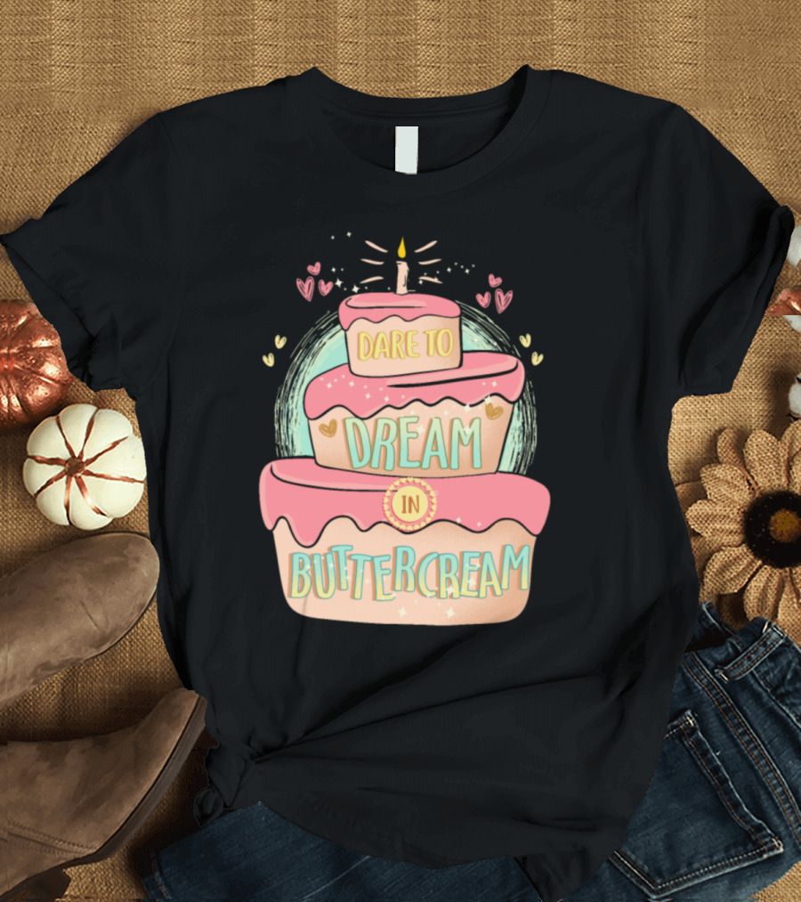 Dare to Dream in Buttercream Cake Decorator T-Shirt