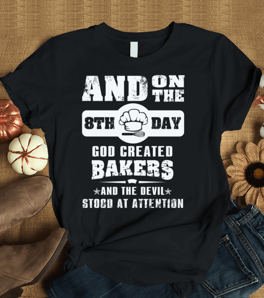AND On the 8th Day God Created Bakers and the Devil Stood at Attention T-Shirt