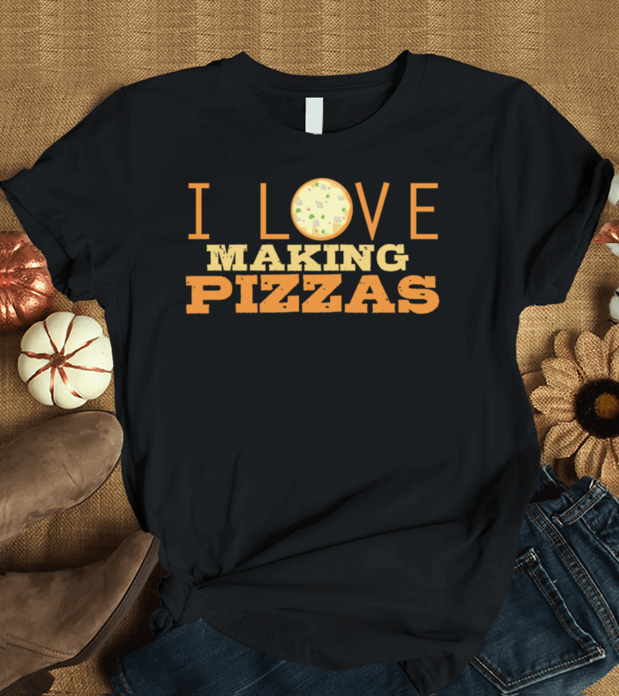 I Love Making Pizzas Pizza Baker Saying Cook Pizza Maker T-Shirt