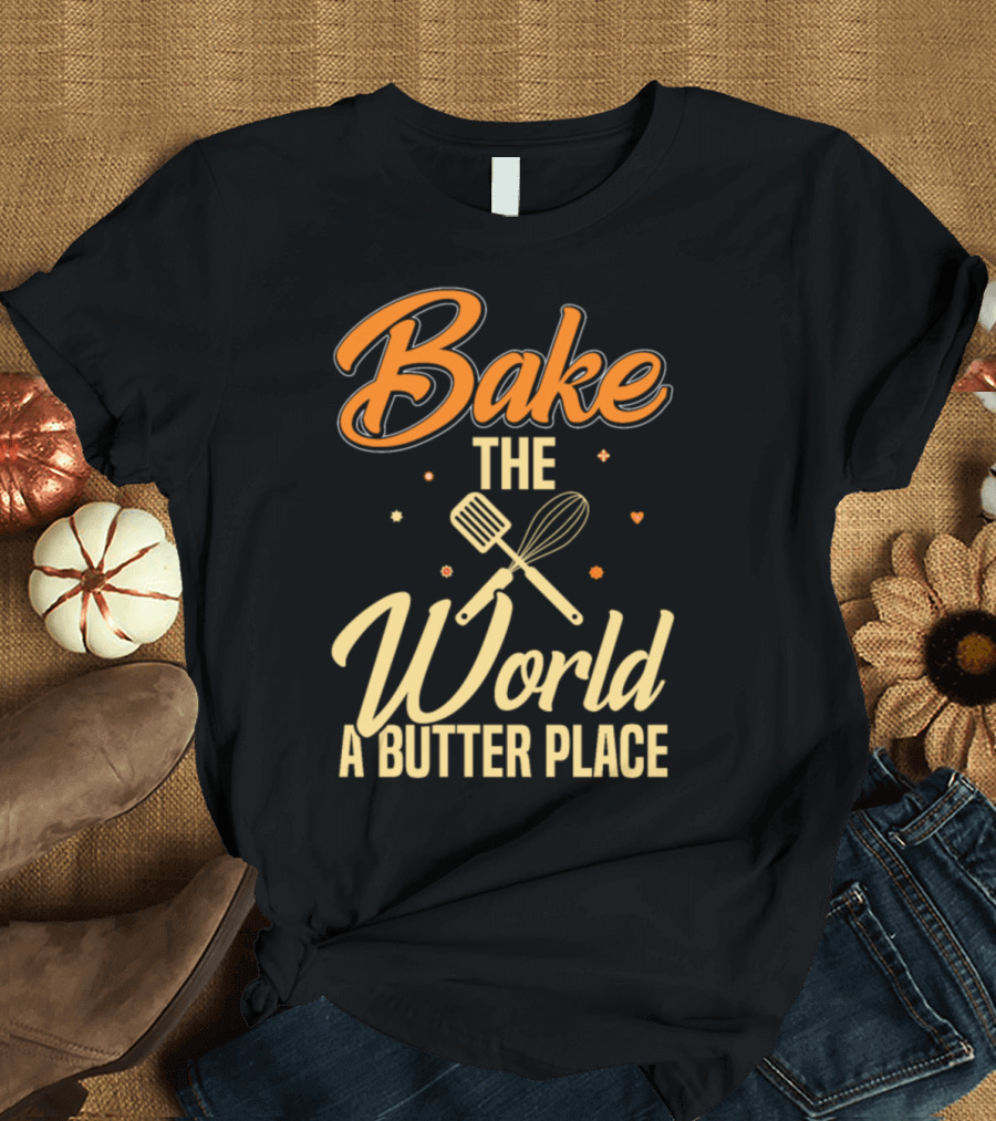 Bake the World a Butter Place T-Shirt