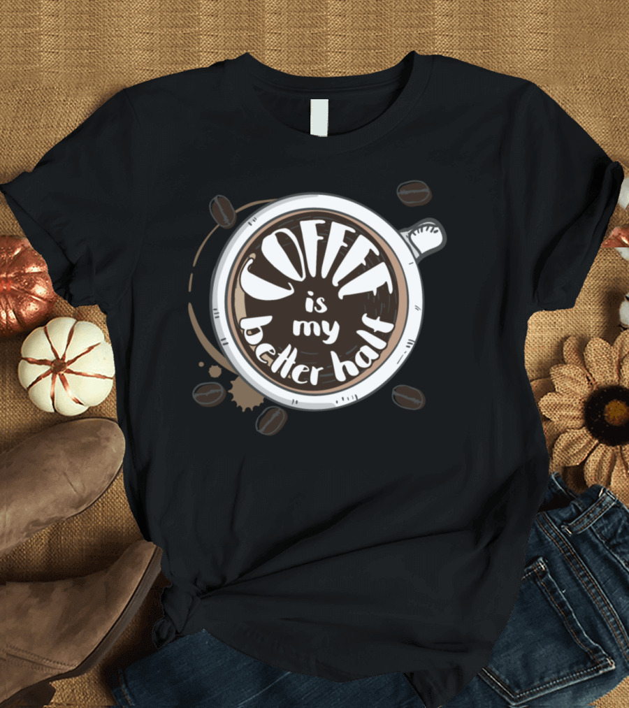 Coffee Is My Better Half Cappuccino Lovers Typography T-Shirt