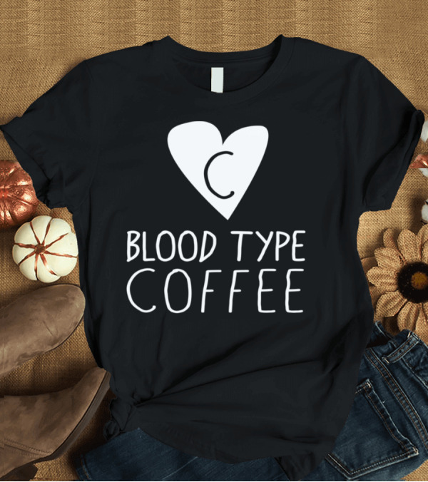T-Shirt: Blood Type Coffee Heart C Coffee Mak T-Shirt Blood Type Coffee Heart C Coffee Mak T-Shirt