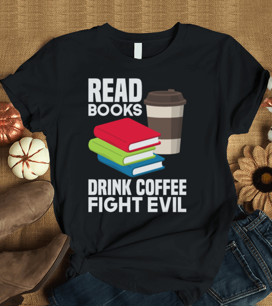 Read Books Drink Coffee Fight Evil Book Stack Cup T-Shirt
