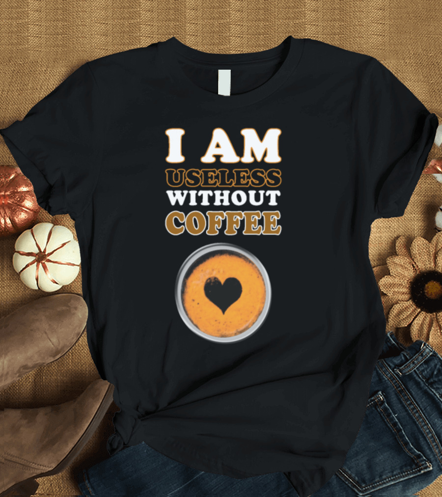 I Am Useless Without Coffee Heart-Shaped Espresso Cup T-Shirt