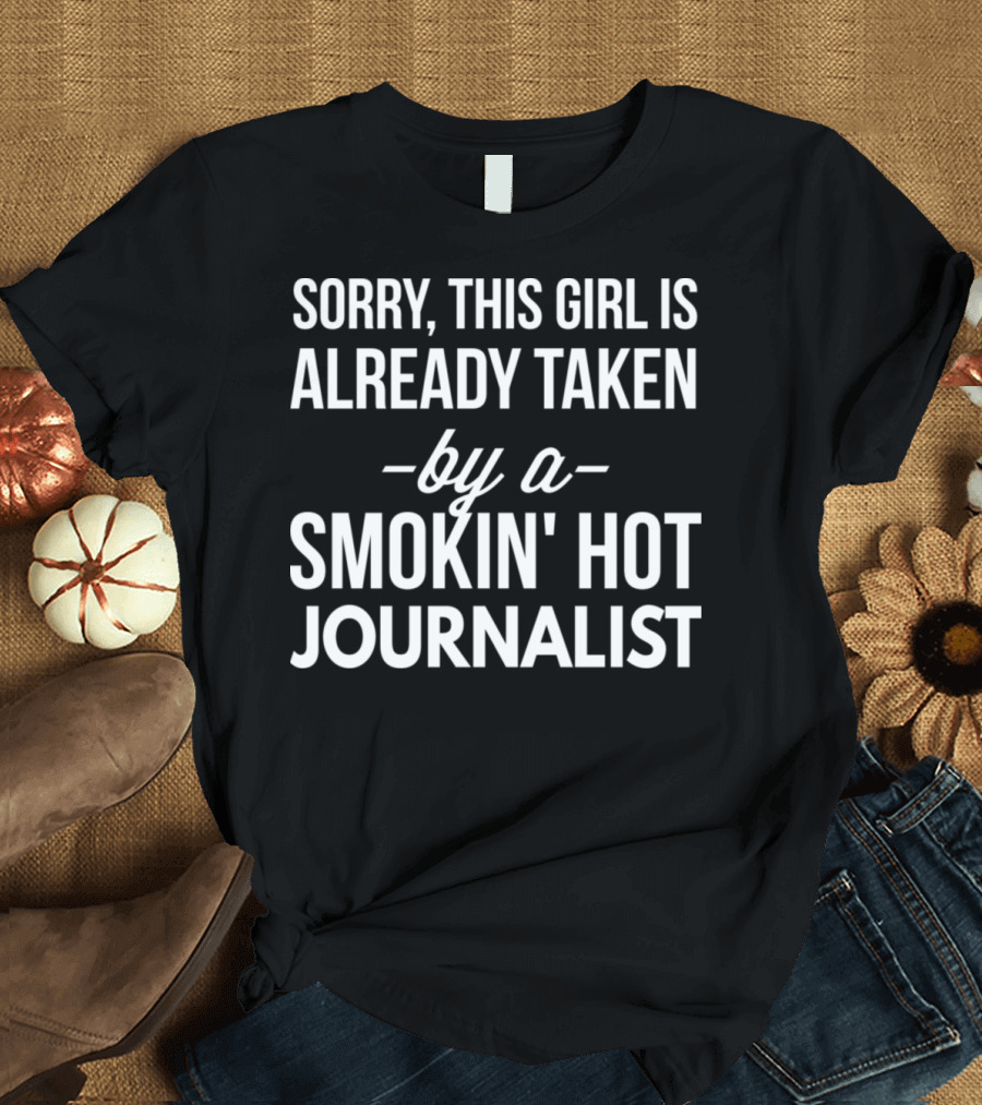 Sorry This Girl Is Already Taken By A Smokin' Hot Journalist T-Shirt